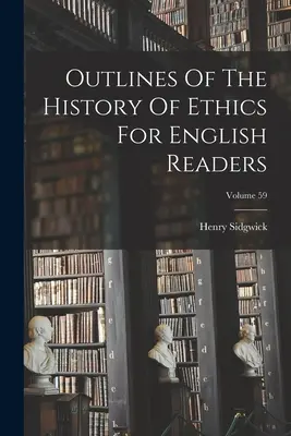 Outlines Of The History of Ethics For English Readers; Volume 59 - Outlines Of The History Of Ethics For English Readers; Volume 59