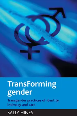 Premena pohlavia: Transgenderové praktiky identity, intimity a starostlivosti - Transforming Gender: Transgender Practices of Identity, Intimacy and Care
