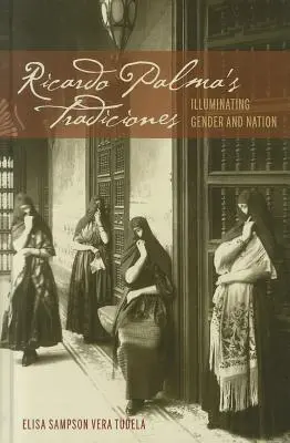 Ricardo Palma's Tradiciones: R. Palma: Illuminating Gender and Nation (Osvetlenie rodu a národa) - Ricardo Palma's Tradiciones: Illuminating Gender and Nation