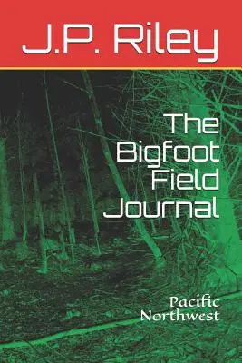 Terénny denník Yetiho: Severozápadný Pacifik - The Bigfoot Field Journal: Pacific Northwest