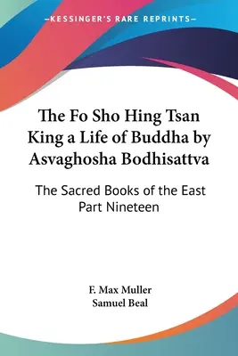 Kráľ Fo Šó Hing-can Život Budhu od Asvagóšu Bódhisattvu: Posvätné knihy Východu, devätnásta časť - The Fo Sho Hing Tsan King a Life of Buddha by Asvaghosha Bodhisattva: The Sacred Books of the East Part Nineteen