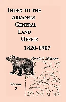 Index k Arkansaskému generálnemu pozemkovému úradu 1820-1907, deviaty zväzok: Pike, Sevier a Polk, deviaty zväzok, ktorý zahŕňa okresy Scott, Logan, Montgomery, Pike, Sevier a Polk - Index to the Arkansas General Land Office 1820-1907, Volume Nine: Covering the Counties of Scott, Logan, Montgomery, Pike, Sevier and Polk