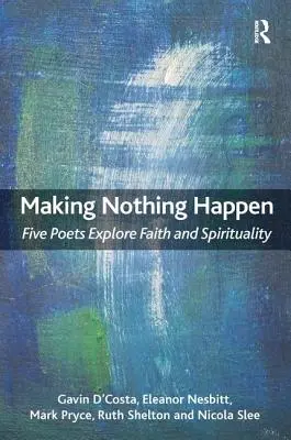 Nič nerobiť: Päť básnikov skúma vieru a spiritualitu - Making Nothing Happen: Five Poets Explore Faith and Spirituality