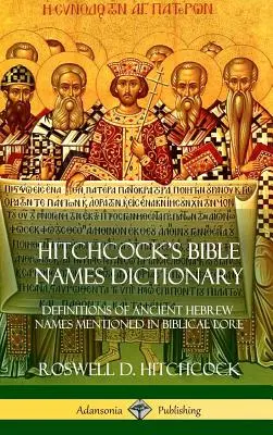 Hitchcockov slovník biblických mien: (Hardcover): Definície starovekých hebrejských mien spomínaných v biblickej literatúre - Hitchcock's Bible Names Dictionary: Definitions of Ancient Hebrew Names Mentioned in Biblical Lore (Hardcover)