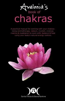 Avalonia's Book of Chakras: Kniha: Praktická príručka pre prácu s čakrami pomocou aromaterapie, farieb, kryštálov, mantier a meditácie - Avalonia's Book of Chakras: A Practical Manual for working with your Chakras using Aromatherapy, Colours, Crystals, Mantra and Meditation to work