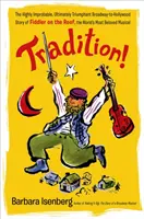 Tradícia! Škripek na streche, najznámejší muzikál na svete: veľmi nepravdepodobný a nakoniec triumfálny príbeh z Broadwaya do Hollywoodu - Tradition!: The Highly Improbable, Ultimately Triumphant Broadway-To-Hollywood Story of Fiddler on the Roof, the World's Most Belo