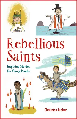 Vzbúrení svätci: Inšpiratívne príbehy pre mladých ľudí - Rebellious Saints: Inspiring Stories for Young People