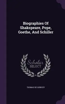 Životopisy Shakspeara, Popea, Goetheho a Schillera - Biographies Of Shakspeare, Pope, Goethe, And Schiller