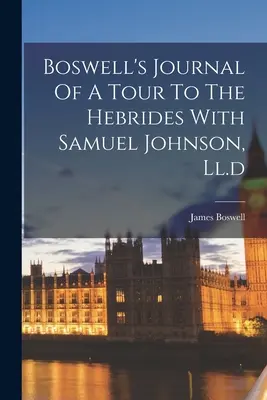 Boswellov denník z cesty na Hebridy so Samuelom Johnsonom, Ll.d - Boswell's Journal Of A Tour To The Hebrides With Samuel Johnson, Ll.d