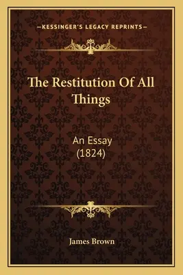 Reštitúcia všetkých vecí: (1824) - The Restitution Of All Things: An Essay (1824)