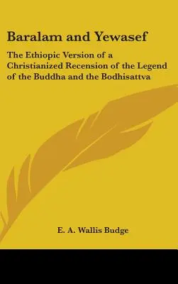 Baralam a Yewasef: Etiópska verzia christianizovanej rekonštrukcie legendy o Buddhovi a bódhisattve - Baralam and Yewasef: The Ethiopic Version of a Christianized Recension of the Legend of the Buddha and the Bodhisattva