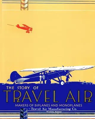Príbeh cestovného vzduchu Tvorcovia dvojplošníkov a jednoplošníkov - The Story of Travel Air Makers of Biplanes and Monoplanes