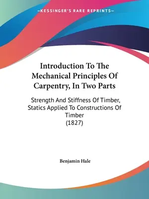 Úvod do mechanických princípov stolárstva, v dvoch častiach: Pevnosť a tuhosť dreva, statika aplikovaná na drevené konštrukcie (18 - Introduction To The Mechanical Principles Of Carpentry, In Two Parts: Strength And Stiffness Of Timber, Statics Applied To Constructions Of Timber (18