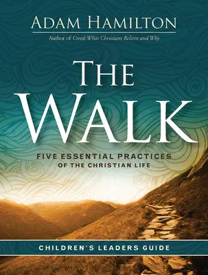Príručka pre vedúcich pre deti: Cesta: Päť základných praktík kresťanského života - The Walk Children's Leader Guide: Five Essential Practices of the Christian Life
