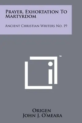 Modlitba, napomenutie k mučeníctvu: Kresťanské spisy: starovekí kresťanskí spisovatelia č. 19 - Prayer, Exhortation To Martyrdom: Ancient Christian Writers No. 19