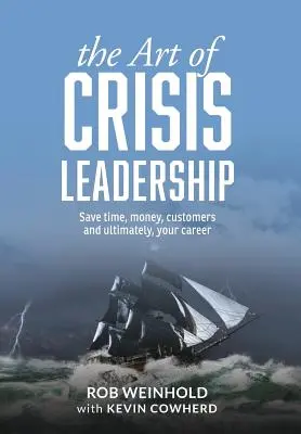 Umenie krízového vedenia: Ušetrite čas, peniaze, zákazníkov a v konečnom dôsledku aj svoju kariéru - The Art of Crisis Leadership: Save Time, Money, Customers and Ultimately, Your Career
