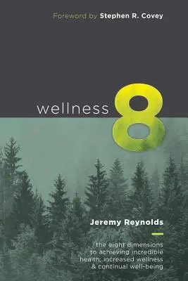 Wellness 8: Osem rozmerov k dosiahnutiu neuveriteľného zdravia, väčšieho šťastia a trvalej pohody - Wellness 8: The Eight Dimensions to Achieving Incredible Health, Increased Happiness and Continual Well-being