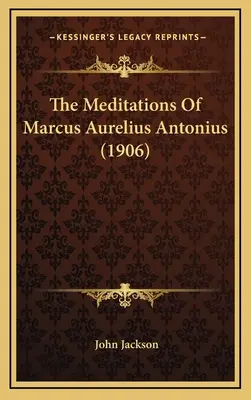 Meditácie Marka Aurélia Antonia (1906) - The Meditations Of Marcus Aurelius Antonius (1906)