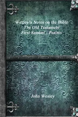 Wesleyho poznámky k Biblii - Starý zákon: Samuela - Žalmy - Wesley's Notes on the Bible - The Old Testament: First Samuel - Psalms