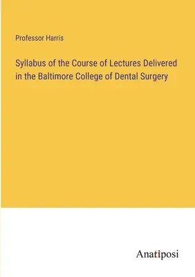 Sylabus kurzu prednášok prednášaných na Baltimorskej vysokej škole zubnej chirurgie - Syllabus of the Course of Lectures Delivered in the Baltimore College of Dental Surgery