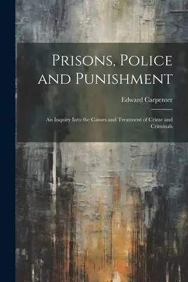 Väzenia, polícia a tresty: Vydanie knihy: Pátranie po príčinách a zaobchádzaní so zločinom a kriminálnikmi - Prisons, Police and Punishment: An Inquiry Into the Causes and Treatment of Crime and Criminals