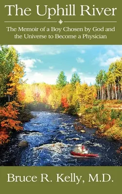 Vzostupná rieka: Spomienky chlapca, ktorého Boh a vesmír vybrali, aby sa stal lekárom - The Uphill River: The Memoir of a Boy Chosen by God and the Universe to Become a Physician