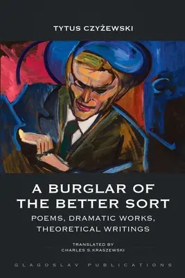 Zlodej lepšieho druhu: Básne, dramatické diela, teoretické spisy - A Burglar of the Better Sort: Poems, Dramatic Works, Theoretical Writings
