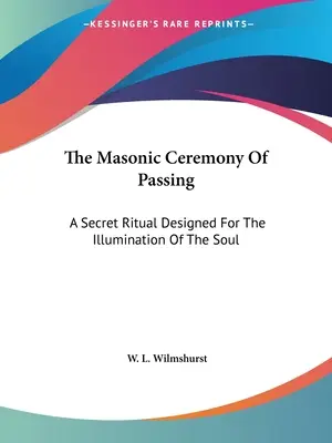 Masonský obrad pasovania: Tajný rituál určený na osvietenie duše - The Masonic Ceremony Of Passing: A Secret Ritual Designed For The Illumination Of The Soul