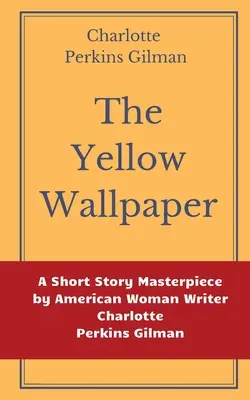 The Yellow Wallpaper by Charlotte Perkins Gilman (Žltá tapeta): Žltá žltka: Majstrovské dielo americkej spisovateľky Charlotte Perkins Gilmanovej - The Yellow Wallpaper by Charlotte Perkins Gilman: A Short Story Masterpiece by American Woman Writer Charlotte Perkins Gilman