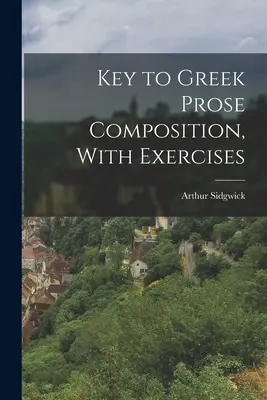 Kľúč ku gréckej prozaickej skladbe, s cvičeniami - Key to Greek Prose Composition, With Exercises