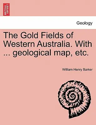 Zlaté polia Západnej Austrálie. s ... Geologická mapa, atď. - The Gold Fields of Western Australia. with ... Geological Map, Etc.