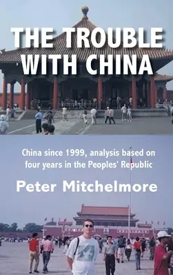 Problémy s Čínou: Čína od roku 1999, analýza založená na štyroch rokoch v Čínskej ľudovej republike - The Trouble With China: China since 1999, analysis based on four years in the Peoples' Republic