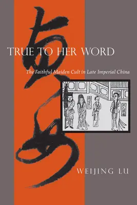 Verná svojmu slovu: Kult vernej panny v neskorej cisárskej Číne - True to Her Word: The Faithful Maiden Cult in Late Imperial China