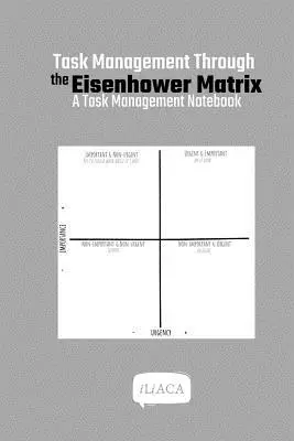 Riadenie úloh prostredníctvom Eisenhowerovej matice: Záznamník na riadenie úloh: Eisenhowerova kniha - čierna kniha - Task Management Through the Eisenhower Matrix: A Task Management Notebook