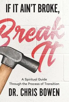 Ak to nie je rozbité, rozbi to: Duchovný sprievodca procesom prechodu - If It Ain't Broke, Break It: A Spiritual Guide Through the Process of Transition