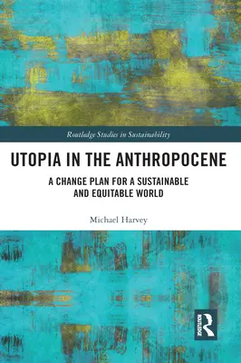 Utópia v antropocéne: Plán zmien pre udržateľný a spravodlivý svet - Utopia in the Anthropocene: A Change Plan for a Sustainable and Equitable World