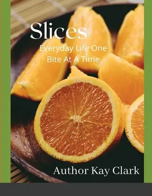 Plátky- Každodenný život na jedno sústo: Každodenný život na jedno sústo - Slices- Everyday Life One Bite At A Time: Everyday Life One Bite At A Time