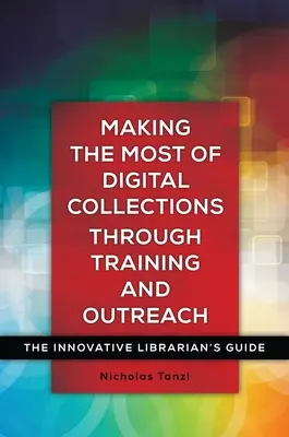 Využívanie digitálnych zbierok prostredníctvom odbornej prípravy a práce s verejnosťou: Príručka inovatívneho knihovníka - Making the Most of Digital Collections through Training and Outreach: The Innovative Librarian's Guide