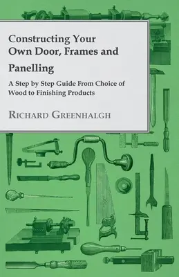 Výroba vlastných dverí, zárubní a obložiek - sprievodca krok za krokom od výberu dreva až po povrchovú úpravu - Constructing Your Own Door, Frames and Panelling - A Step by Step Guide from Choice of Wood to Finishing Products