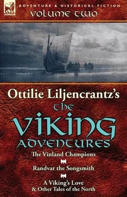 Vikingské dobrodružstvá Ottilie A. Liljencrantzovej: Vikingské dobrodružstvá a iné príbehy zo severu: 2. diel - Vinlandskí šampióni, Randvar, pesničkár a Vikingská láska - Ottilie A. Liljencrantz's 'The Viking Adventures': Volume 2-The Vinland Champions, Randvar the Songsmith & A Viking's Love and Other Tales of the Nort