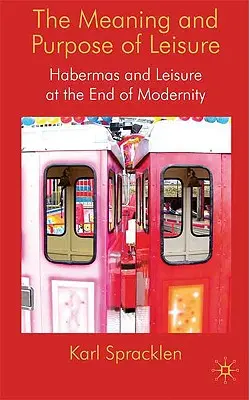 Zmysel a účel voľného času: Habermas a voľný čas na konci moderny - The Meaning and Purpose of Leisure: Habermas and Leisure at the End of Modernity
