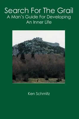Hľadanie grálu: Hľadanie svätého grálu: príručka pre človeka, ako rozvíjať vnútorný život - Search For The Grail: A Man's Guide For Developing An Inner Life