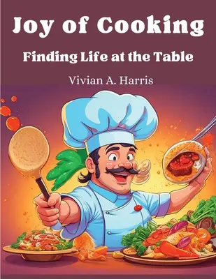 Radosť z varenia: Nájsť život za stolom - Joy of Cooking: Finding Life at the Table