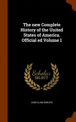 Nové kompletné dejiny Spojených štátov amerických. Oficiálne vydanie 1. zväzok - The new Complete History of the United States of America. Official ed Volume 1