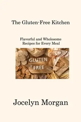 Kuchyňa bez lepku: Chutné a zdravé recepty na každé jedlo - The Gluten-Free Kitchen: Flavorful and Wholesome Recipes for Every Meal