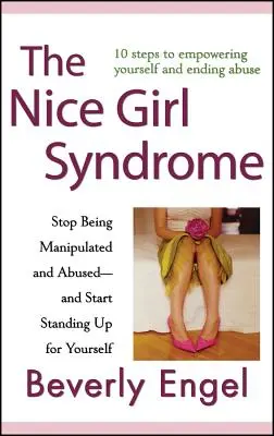 Syndróm pekného dievčaťa: Prestaňte sa nechať manipulovať a zneužívať - a začnite sa postaviť na vlastné nohy - The Nice Girl Syndrome: Stop Being Manipulated and Abused -- And Start Standing Up for Yourself