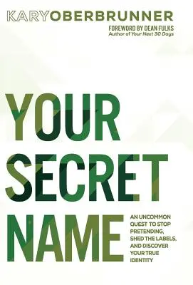 Vaše tajné meno: Neobyčajné hľadanie: prestaňte sa pretvarovať, zbavte sa nálepiek a objavte svoju skutočnú identitu - Your Secret Name: An Uncommon Quest to Stop Pretending, Shed the Labels, and Discover Your True Identity