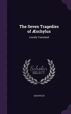 Sedem schylových tragédií: V doslovnom preklade - The Seven Tragedies of schylus: Literally Translated