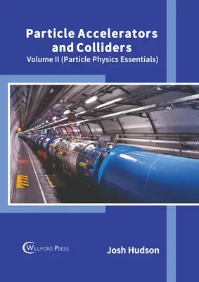 Urýchľovače a zrážače častíc: (Základy časticovej fyziky) - Particle Accelerators and Colliders: Volume II (Particle Physics Essentials)