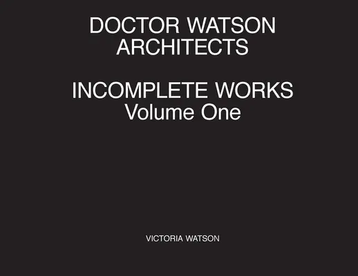 Doctor Watson Architects, neúplné diela, prvý zväzok - Doctor Watson Architects, Incomplete Works, Volume One